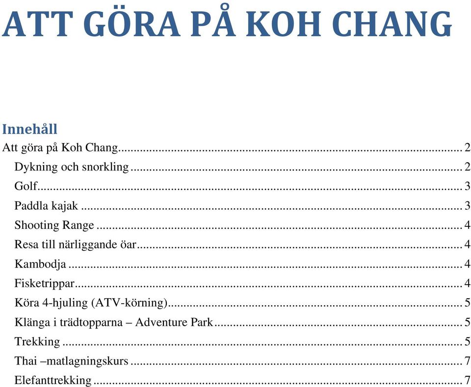 .. 4 Kambodja... 4 Fisketrippar... 4 Köra 4-hjuling (ATV-körning).