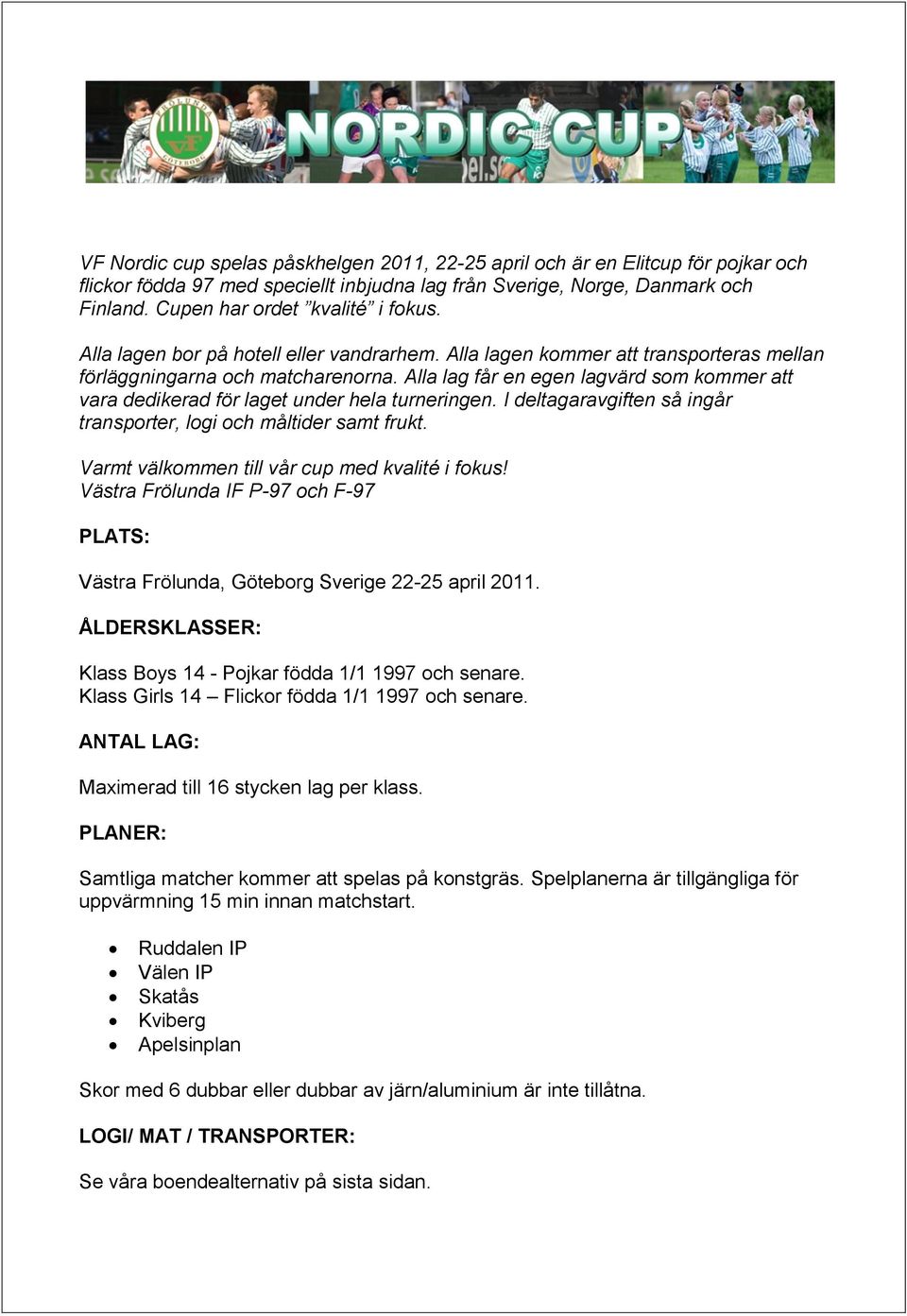 Alla lag får en egen lagvärd som kommer att vara dedikerad för laget under hela turneringen. I deltagaravgiften så ingår transporter, logi och måltider samt frukt.