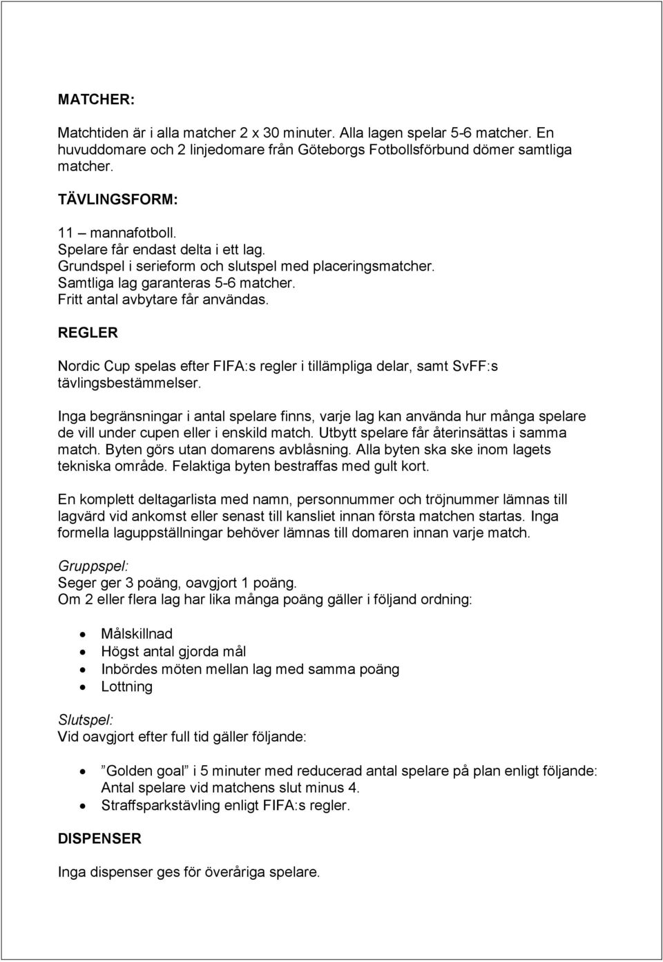 REGLER Nordic Cup spelas efter FIFA:s regler i tillämpliga delar, samt SvFF:s tävlingsbestämmelser.