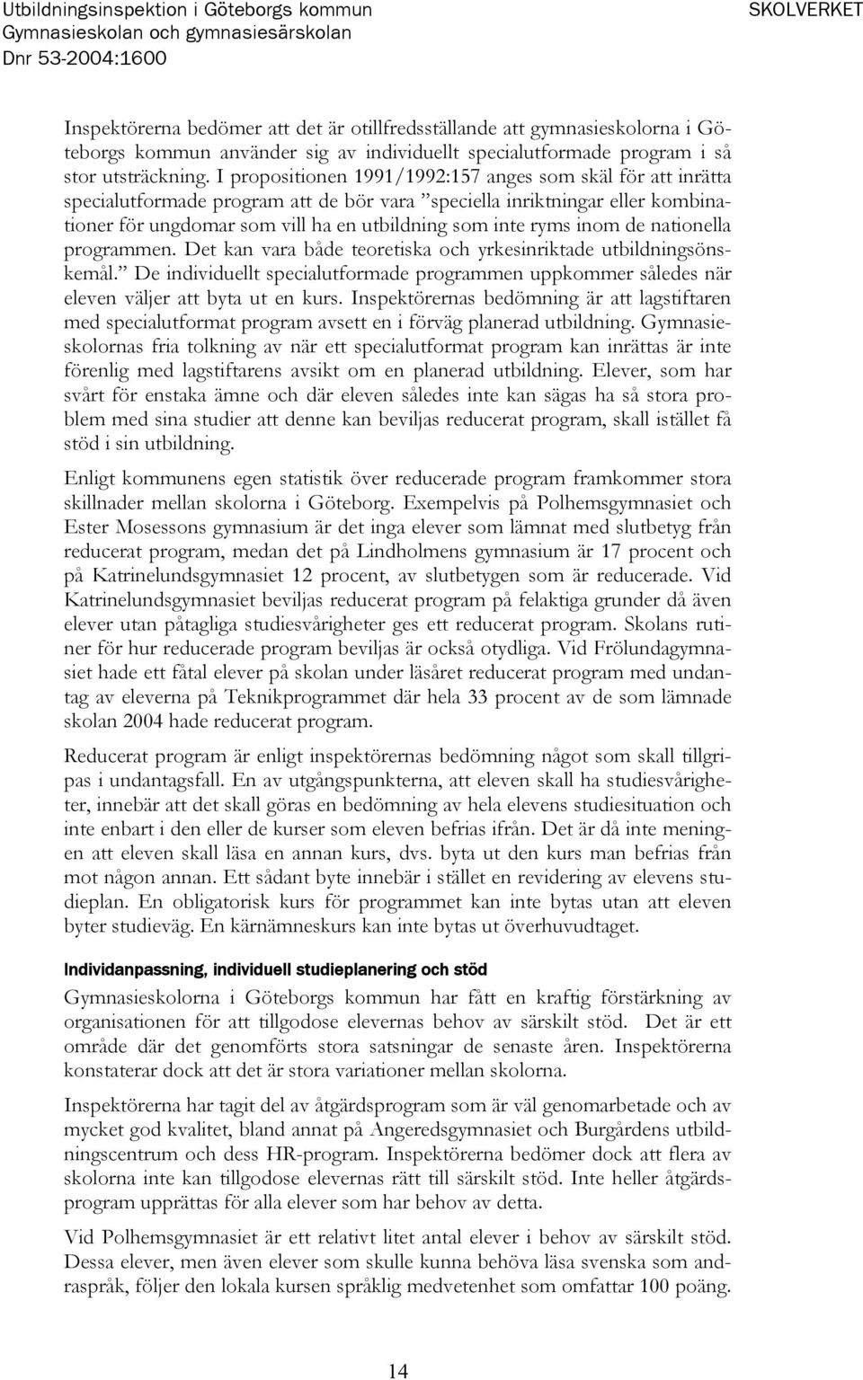 I propositionen 1991/1992:157 anges som skäl för att inrätta specialutformade program att de bör vara speciella inriktningar eller kombinationer för ungdomar som vill ha en utbildning som inte ryms