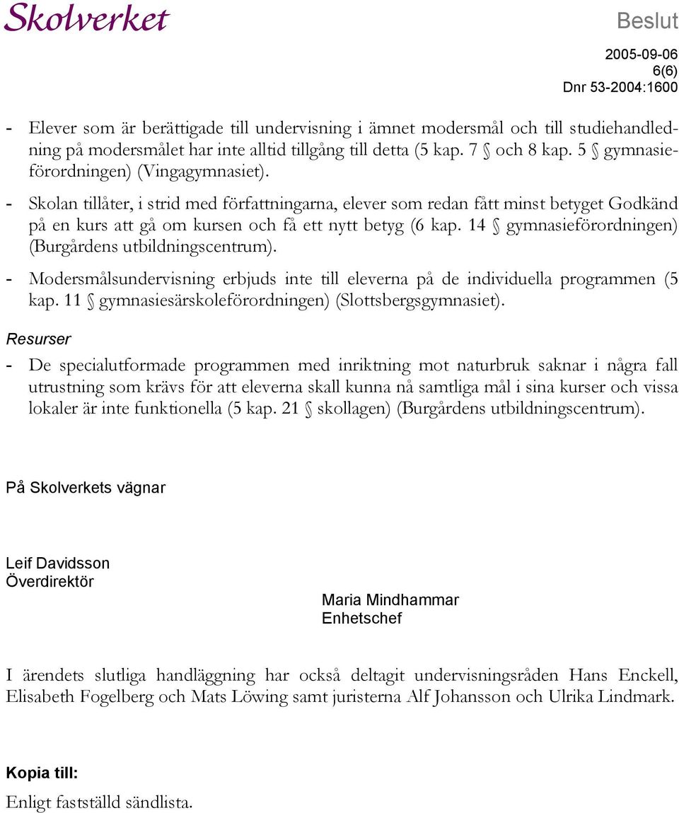 14 gymnasieförordningen) (Burgårdens utbildningscentrum). - Modersmålsundervisning erbjuds inte till eleverna på de individuella programmen (5 kap.