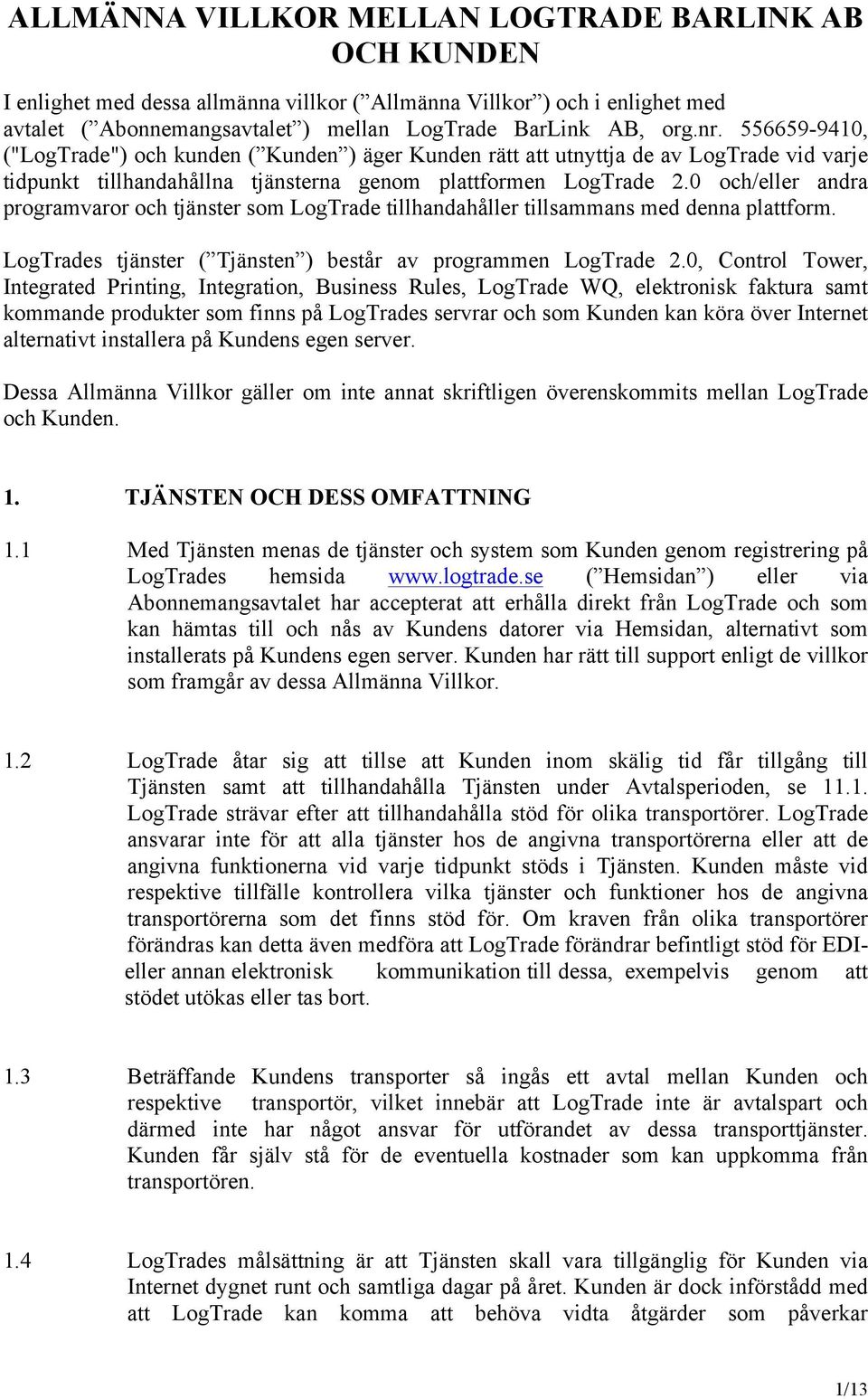 0 och/eller andra programvaror och tjänster som LogTrade tillhandahåller tillsammans med denna plattform. LogTrades tjänster ( Tjänsten ) består av programmen LogTrade 2.