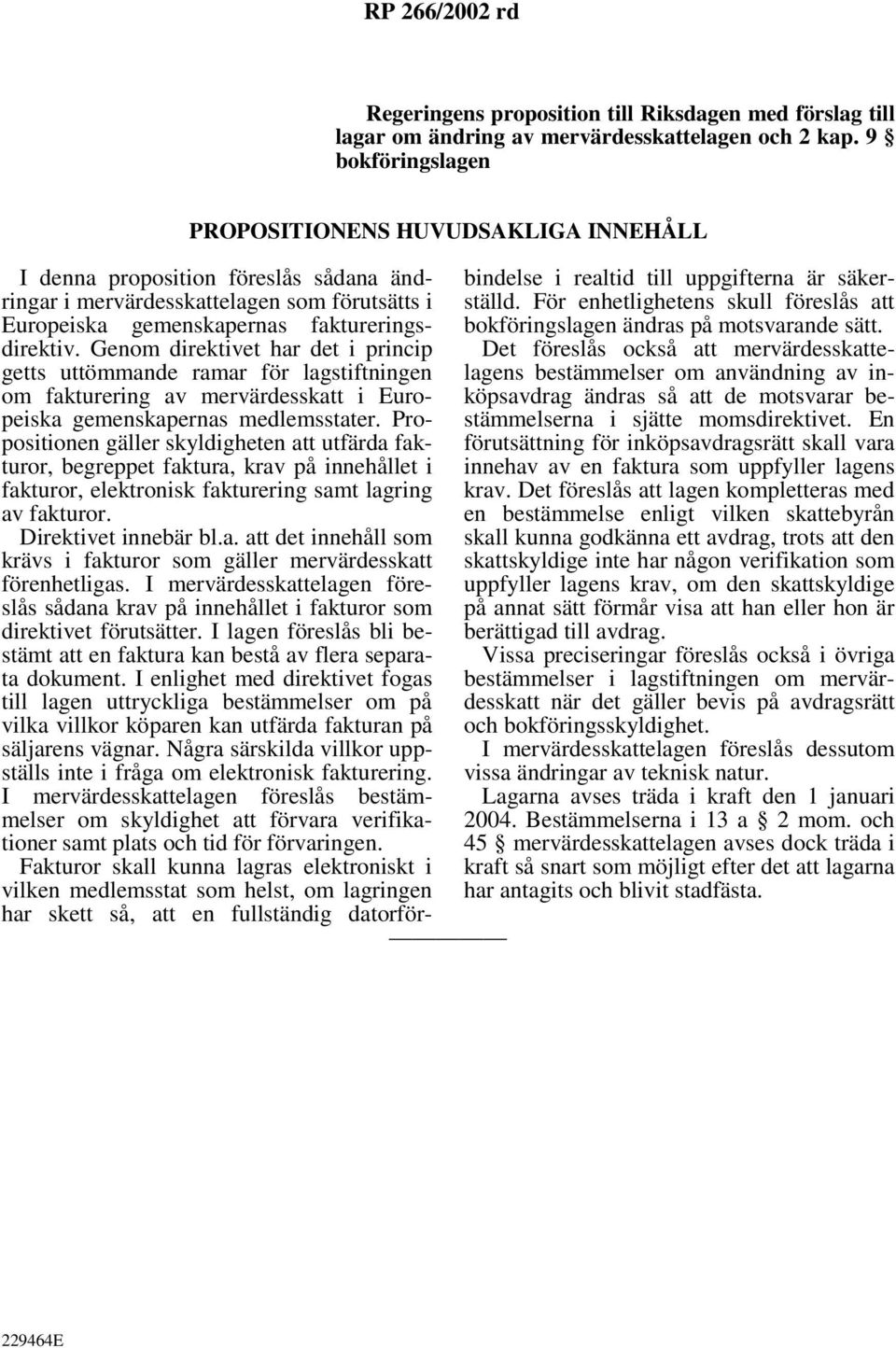 Genom direktivet har det i princip getts uttömmande ramar för lagstiftningen om fakturering av mervärdesskatt i Europeiska gemenskapernas medlemsstater.