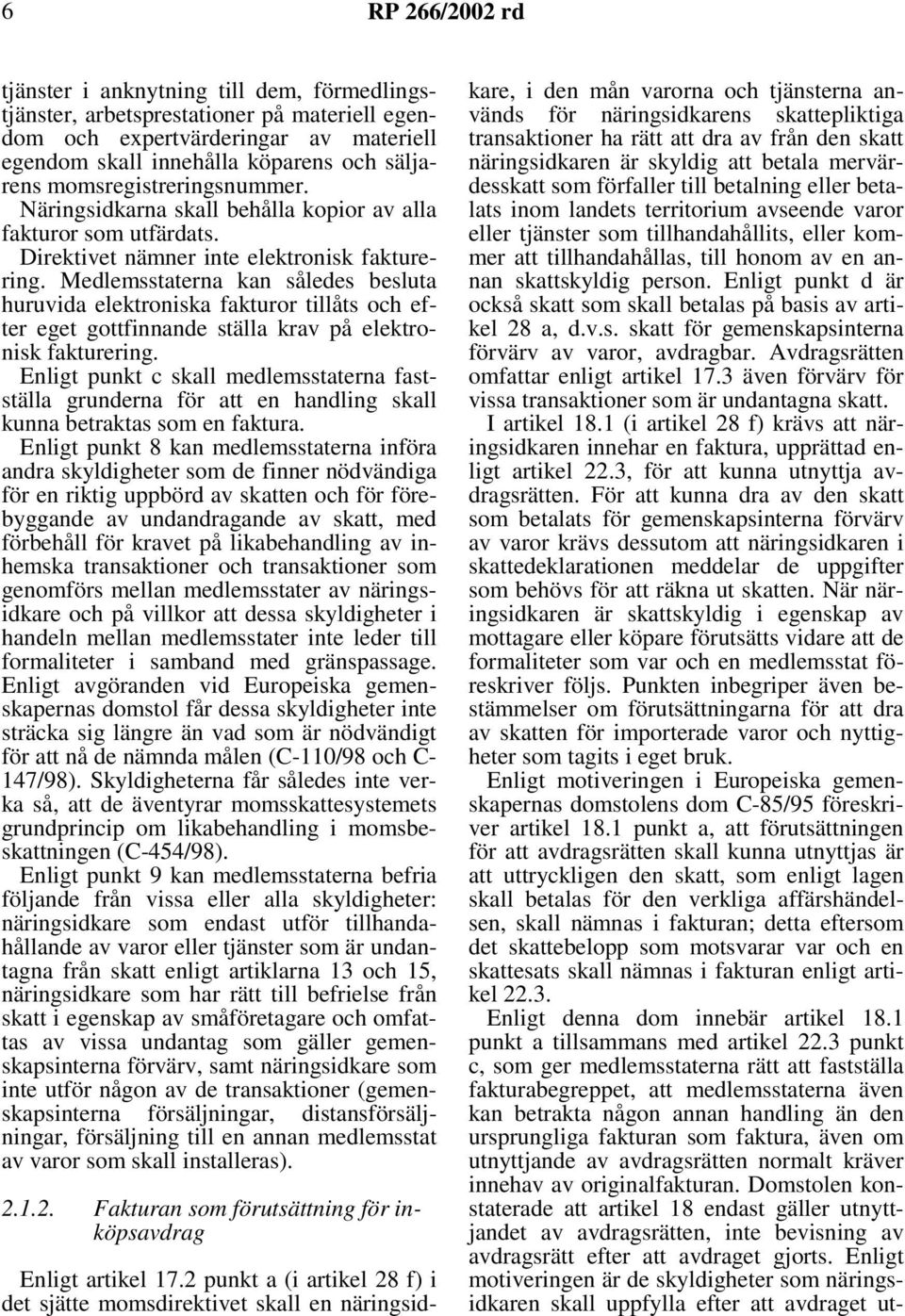 Medlemsstaterna kan således besluta huruvida elektroniska fakturor tillåts och efter eget gottfinnande ställa krav på elektronisk fakturering.