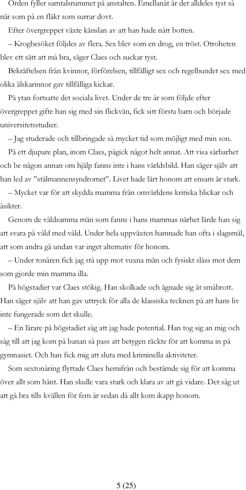 Bekräftelsen från kvinnor, förförelsen, tillfälligt sex och regelbundet sex med olika älskarinnor gav tillfälliga kickar. På ytan fortsatte det sociala livet.