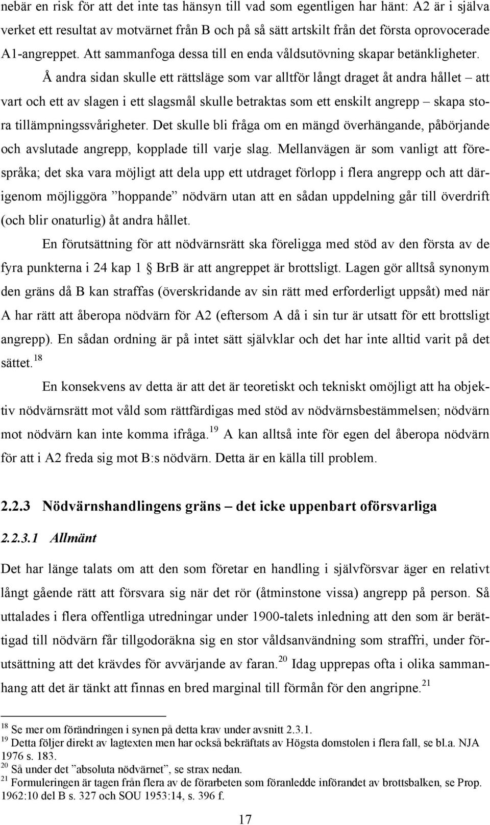 Å andra sidan skulle ett rättsläge som var alltför långt draget åt andra hållet att vart och ett av slagen i ett slagsmål skulle betraktas som ett enskilt angrepp skapa stora tillämpningssvårigheter.