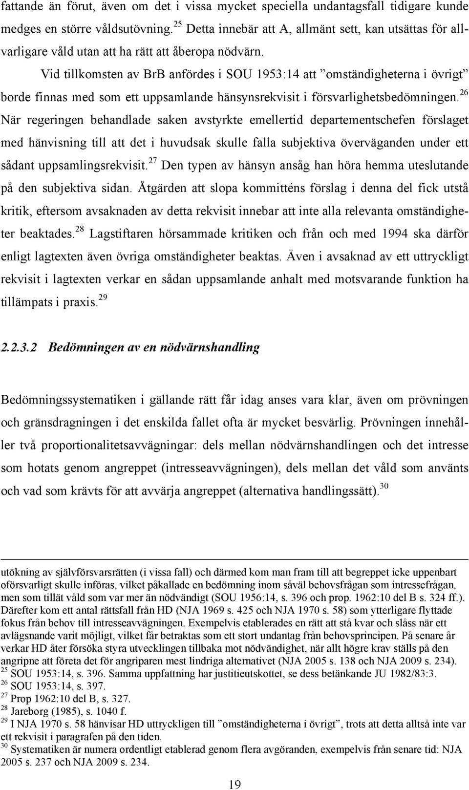 Vid tillkomsten av BrB anfördes i SOU 1953:14 att omständigheterna i övrigt borde finnas med som ett uppsamlande hänsynsrekvisit i försvarlighetsbedömningen.