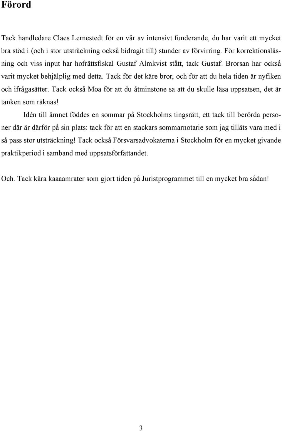 Tack för det käre bror, och för att du hela tiden är nyfiken och ifrågasätter. Tack också Moa för att du åtminstone sa att du skulle läsa uppsatsen, det är tanken som räknas!