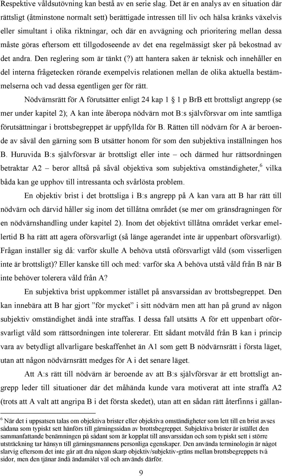 prioritering mellan dessa måste göras eftersom ett tillgodoseende av det ena regelmässigt sker på bekostnad av det andra. Den reglering som är tänkt (?