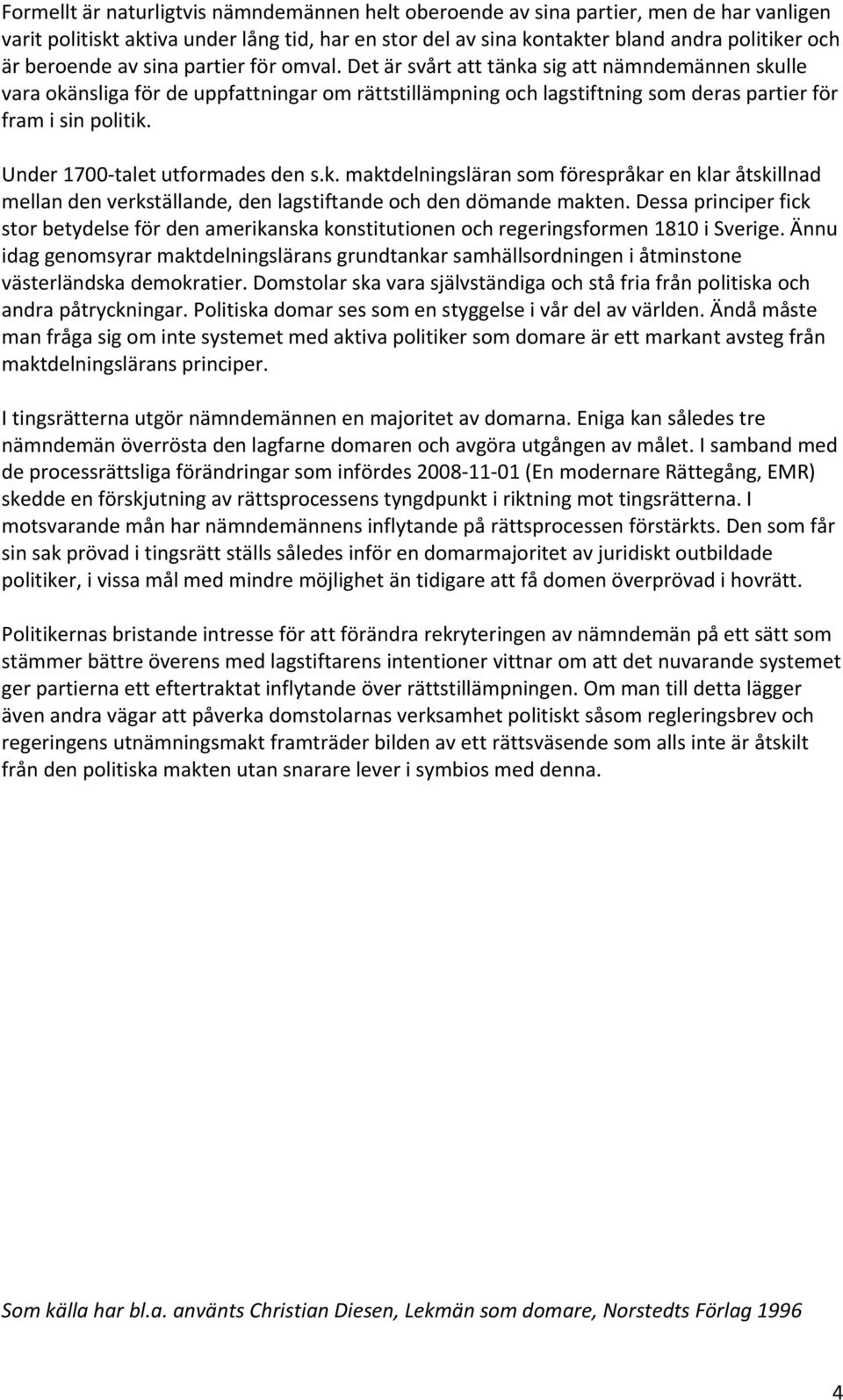 Det är svårt att tänka sig att nämndemännen skulle vara okänsliga för de uppfattningar om rättstillämpning och lagstiftning som deras partier för fram i sin politik. Under 1700 talet utformades den s.