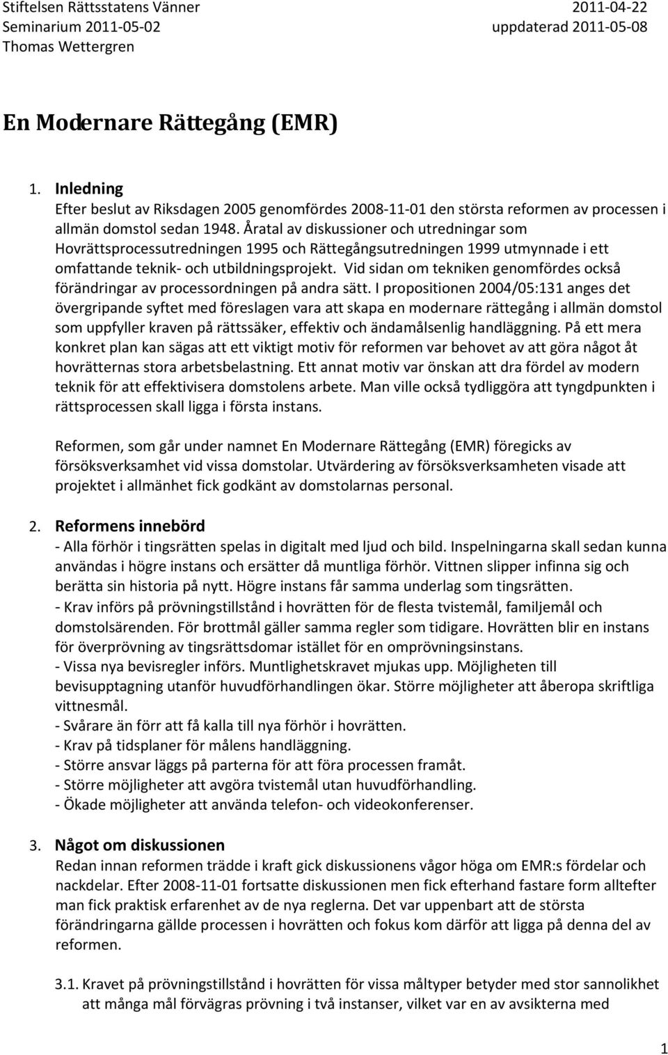 Åratal av diskussioner och utredningar som Hovrättsprocessutredningen 1995 och Rättegångsutredningen 1999 utmynnade i ett omfattande teknik och utbildningsprojekt.