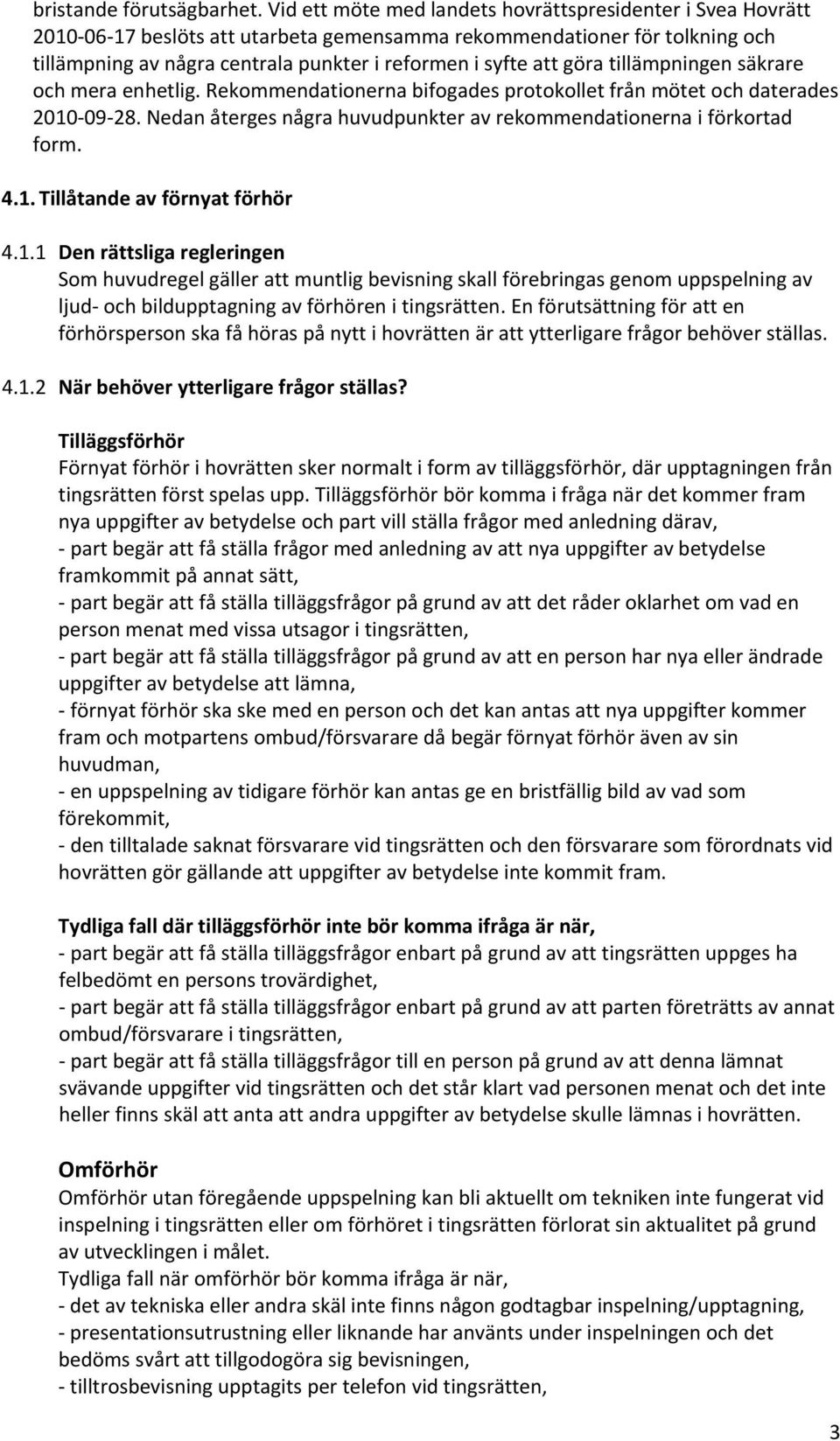 göra tillämpningen säkrare och mera enhetlig. Rekommendationerna bifogades protokollet från mötet och daterades 2010 09 28. Nedan återges några huvudpunkter av rekommendationerna i förkortad form. 4.