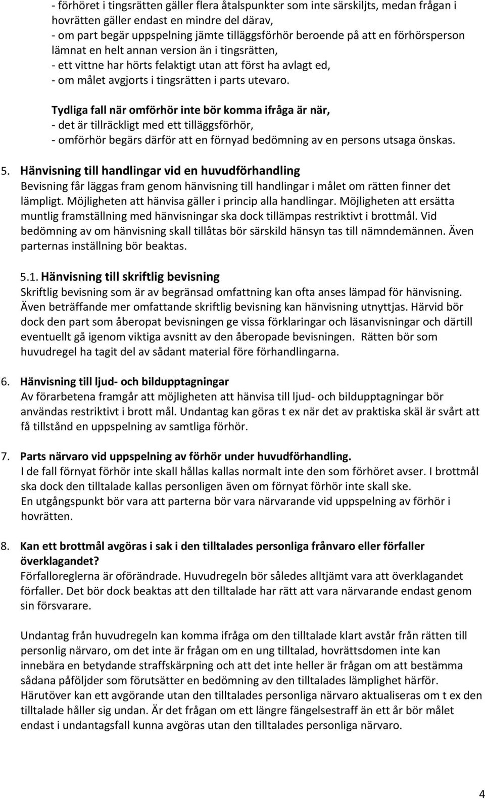 Tydliga fall när omförhör inte bör komma ifråga är när, det är tillräckligt med ett tilläggsförhör, omförhör begärs därför att en förnyad bedömning av en persons utsaga önskas. 5.