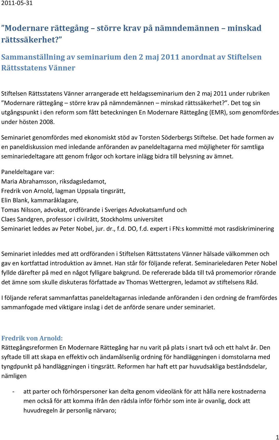 rättegång större krav på nämndemännen minskad rättssäkerhet?. Det tog sin utgångspunkt i den reform som fått beteckningen En Modernare Rättegång (EMR), som genomfördes under hösten 2008.