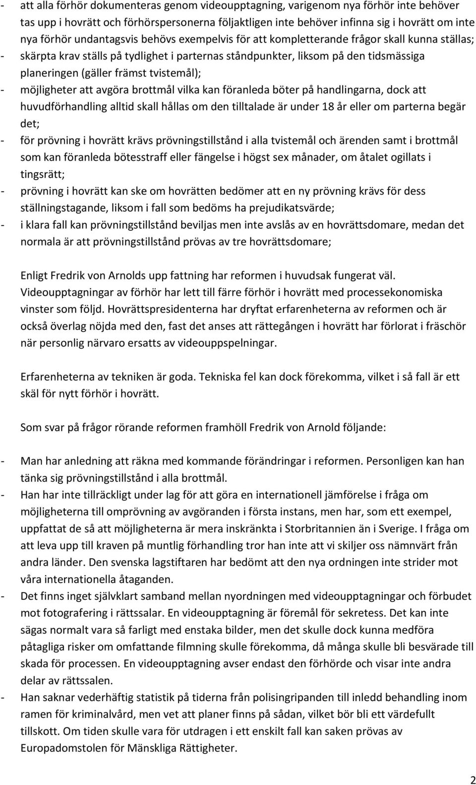 tvistemål); möjligheter att avgöra brottmål vilka kan föranleda böter på handlingarna, dock att huvudförhandling alltid skall hållas om den tilltalade är under 18 år eller om parterna begär det; för