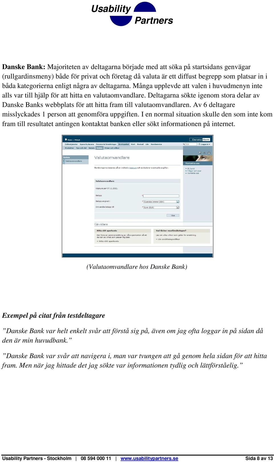 Deltagarna sökte igenom stora delar av Danske Banks webbplats för att hitta fram till valutaomvandlaren. Av 6 deltagare misslyckades 1 person att genomföra uppgiften.