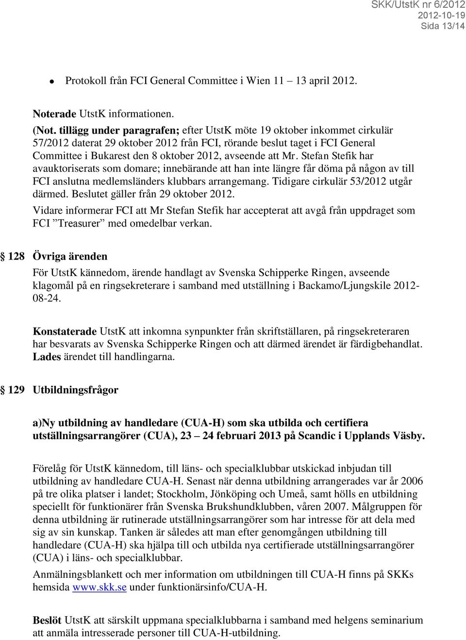 att Mr. Stefan Stefik har avauktoriserats som domare; innebärande att han inte längre får döma på någon av till FCI anslutna medlemsländers klubbars arrangemang.