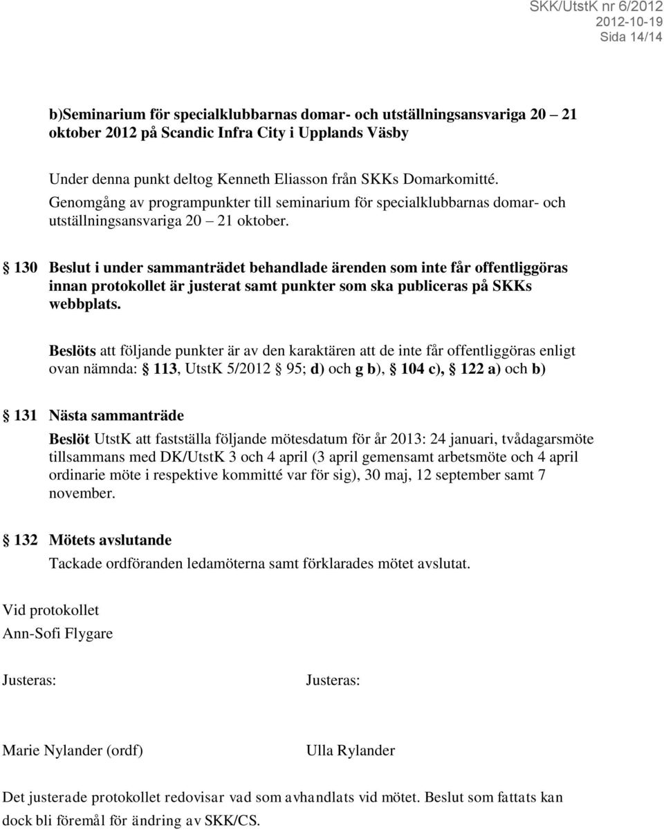 130 Beslut i under sammanträdet behandlade ärenden som inte får offentliggöras innan protokollet är justerat samt punkter som ska publiceras på SKKs webbplats.