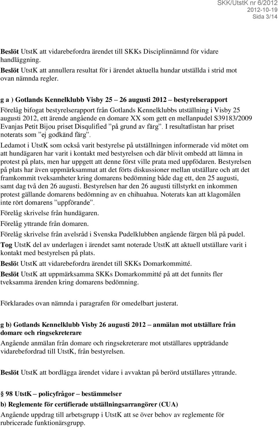 g a ) Gotlands Kennelklubb Visby 25 26 augusti 2012 bestyrelserapport Förelåg bifogat bestyrelserapport från Gotlands Kennelklubbs utställning i Visby 25 augusti 2012, ett ärende angående en domare