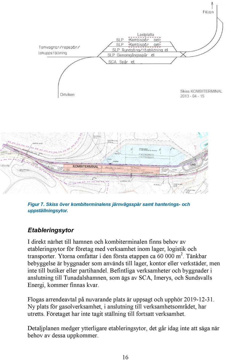 Ytorna omfattar i den första etappen ca 60 000 m 2. Tänkbar bebyggelse är byggnader som används till lager, kontor eller verkstäder, men inte till butiker eller partihandel.