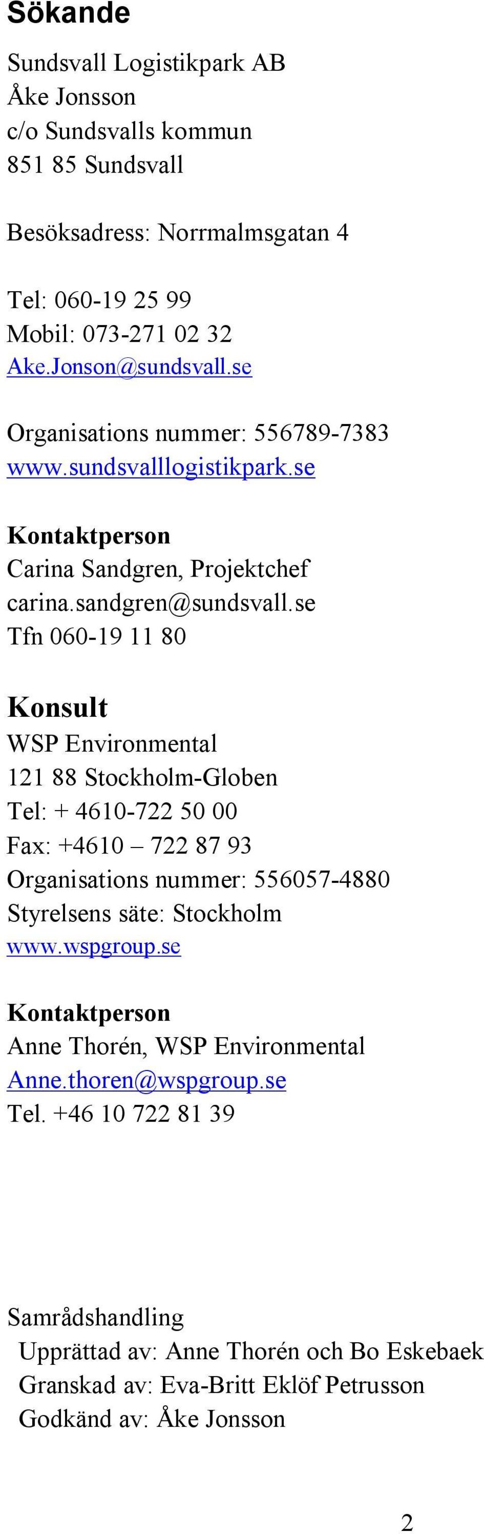 se Tfn 060-19 11 80 Konsult WSP Environmental 121 88 Stockholm-Globen Tel: + 4610-722 50 00 Fax: +4610 722 87 93 Organisations nummer: 556057-4880 Styrelsens säte: Stockholm www.