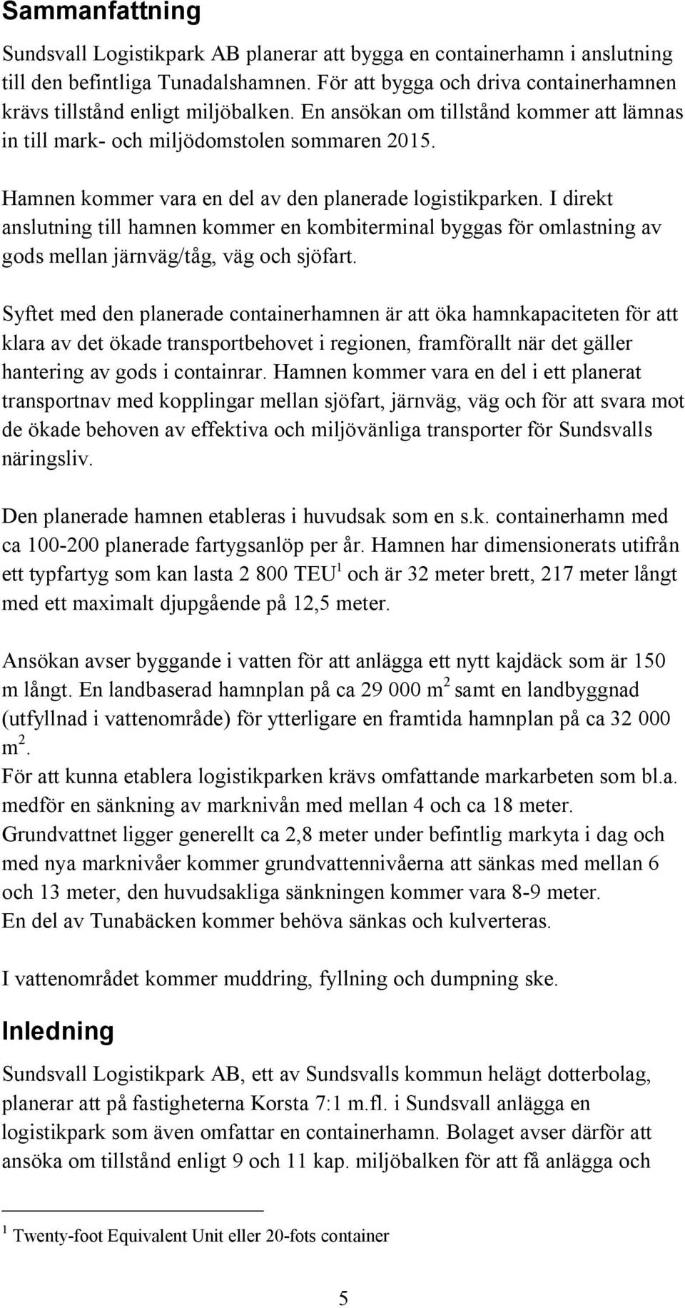 Hamnen kommer vara en del av den planerade logistikparken. I direkt anslutning till hamnen kommer en kombiterminal byggas för omlastning av gods mellan järnväg/tåg, väg och sjöfart.