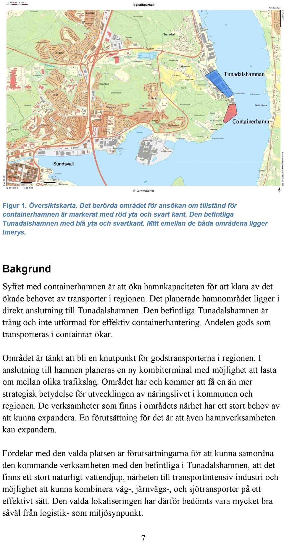 Bakgrund Syftet med containerhamnen är att öka hamnkapaciteten för att klara av det ökade behovet av transporter i regionen. Det planerade hamnområdet ligger i direkt anslutning till Tunadalshamnen.