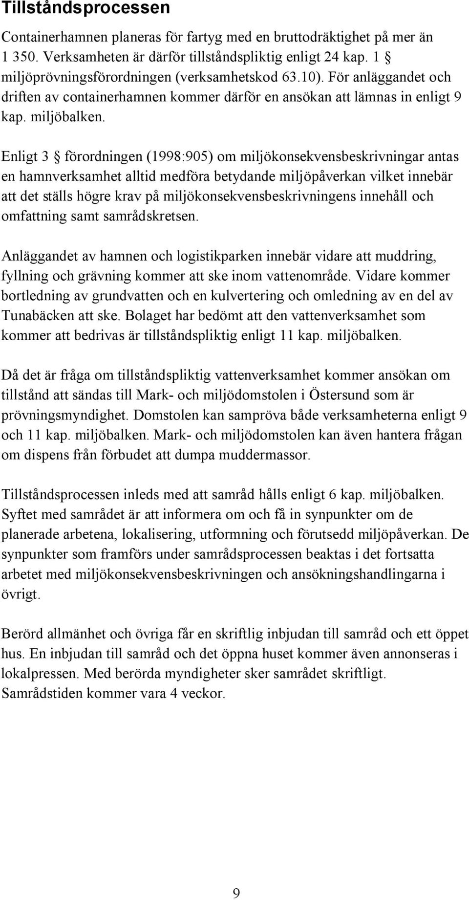 Enligt 3 förordningen (1998:905) om miljökonsekvensbeskrivningar antas en hamnverksamhet alltid medföra betydande miljöpåverkan vilket innebär att det ställs högre krav på