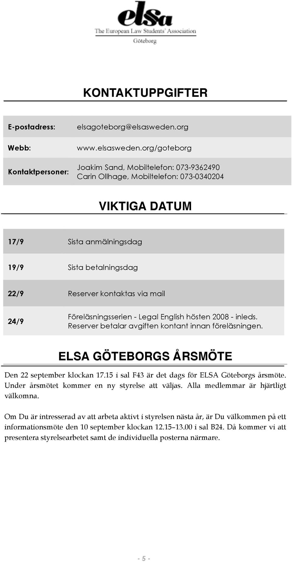 org/goteborg Joakim Sand, Mobiltelefon: 073-9362490 Carin Ollhage, Mobiltelefon: 073-0340204 VIKTIGA DATUM 17/9 Sista anmälningsdag 19/9 Sista betalningsdag 22/9 Reserver kontaktas via mail 24/9