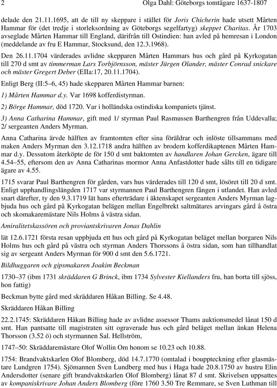 År 1703 avseglade Mårten Hammar till England, därifrån till Ostindien: han avled på hemresan i London (meddelande av fru E Hammar, Stocksund, den 12.3.1968). Den 26.11.