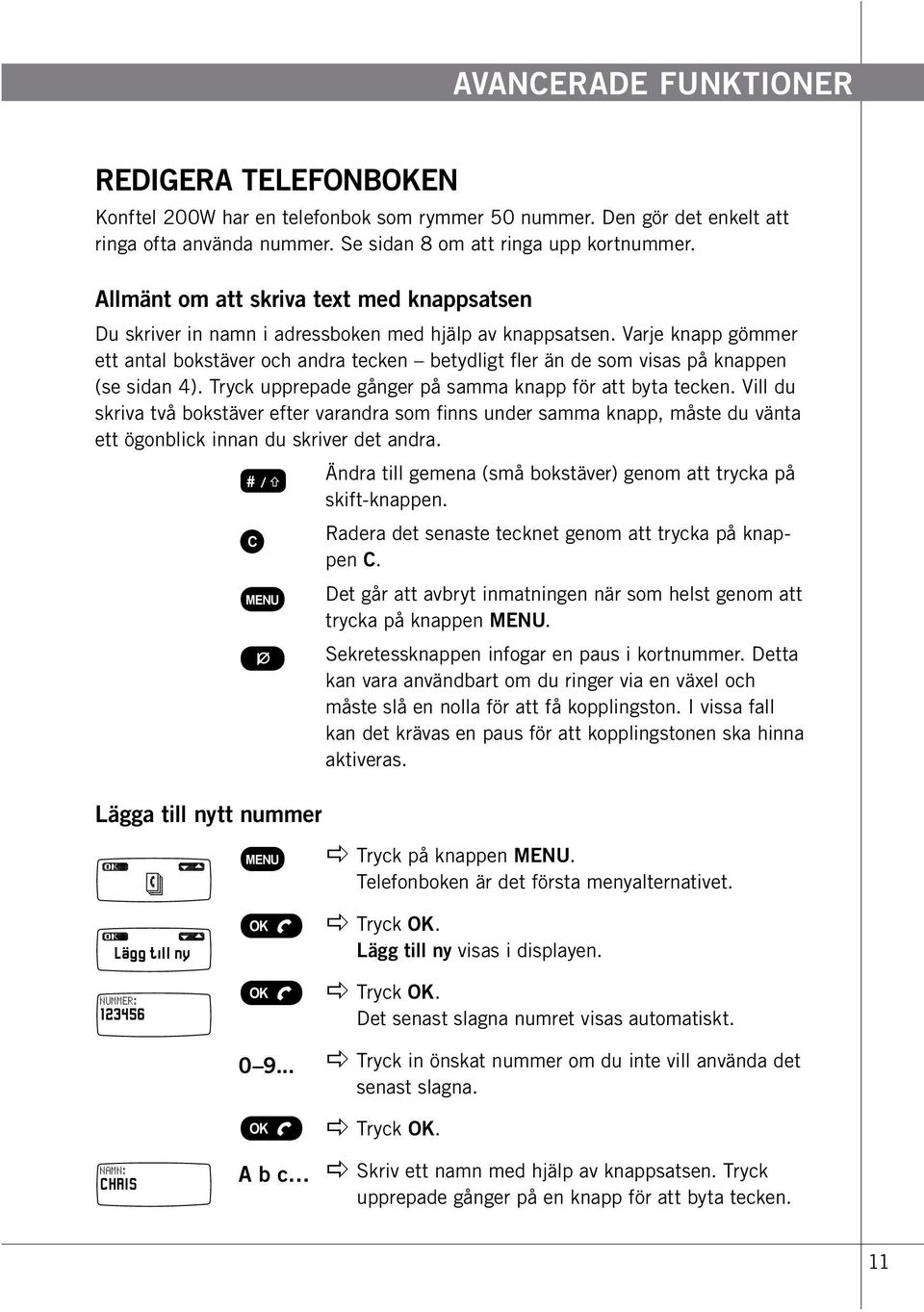 Varje knapp gömmer ett antal bokstäver och andra tecken betydligt fler än de som visas på knappen (se sidan 4). Tryck upprepade gånger på samma knapp för att byta tecken.