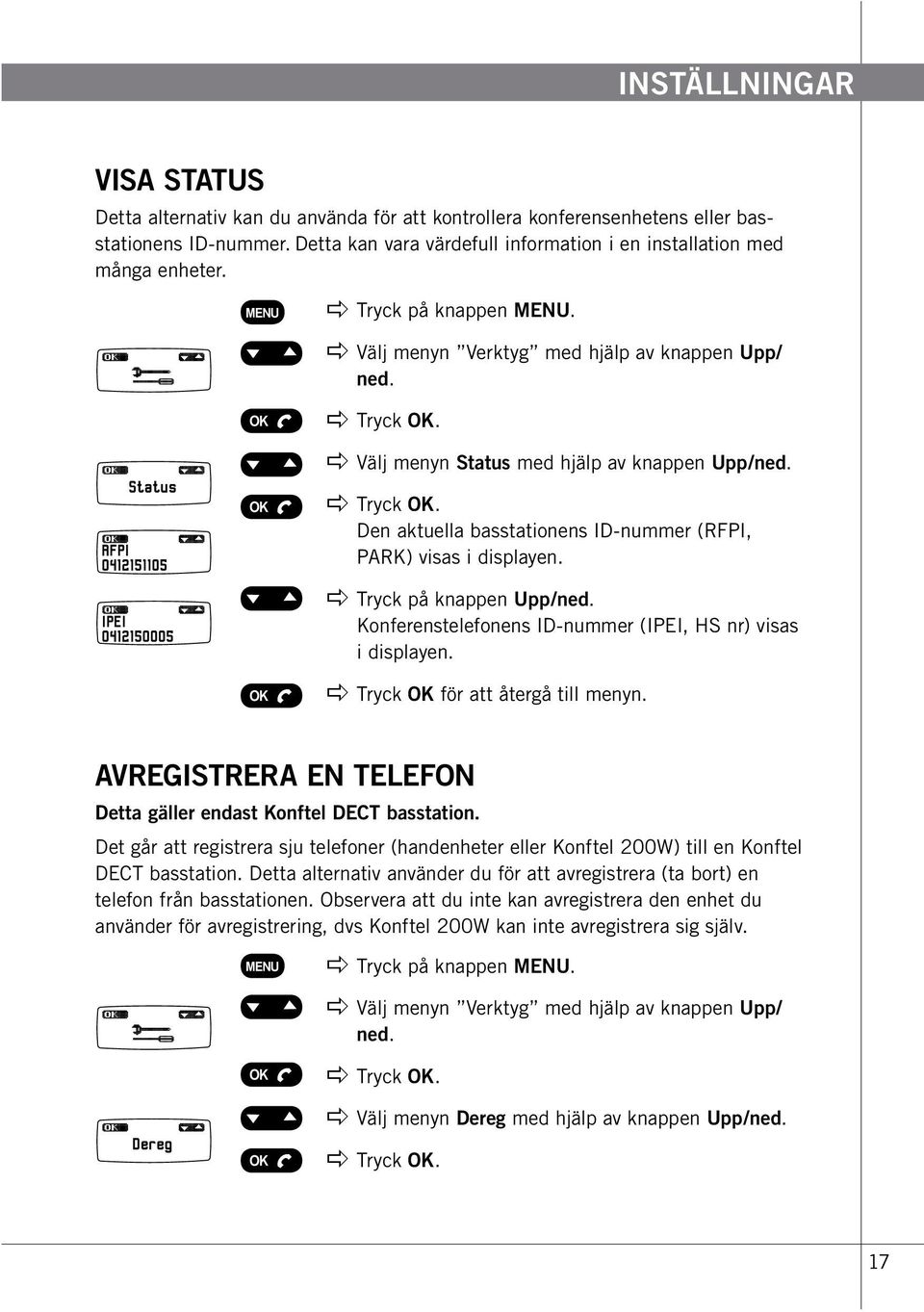 Den aktuella basstationens ID-nummer (RFPI, PARK) visas i displayen. apple Tryck på knappen Upp/ned. Konferenstelefonens ID-nummer (IPEI, HS nr) visas i displayen.