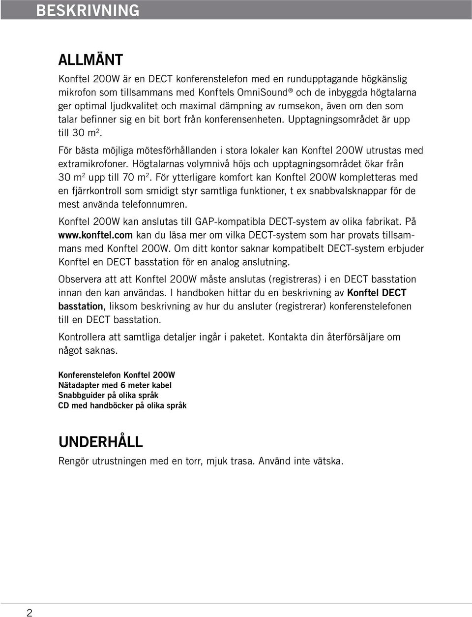 För bästa möjliga mötesförhållanden i stora lokaler kan Konftel 200W utrustas med extramikrofoner. Högtalarnas volymnivå höjs och upptagningsområdet ökar från 30 m 2 upp till 70 m 2.