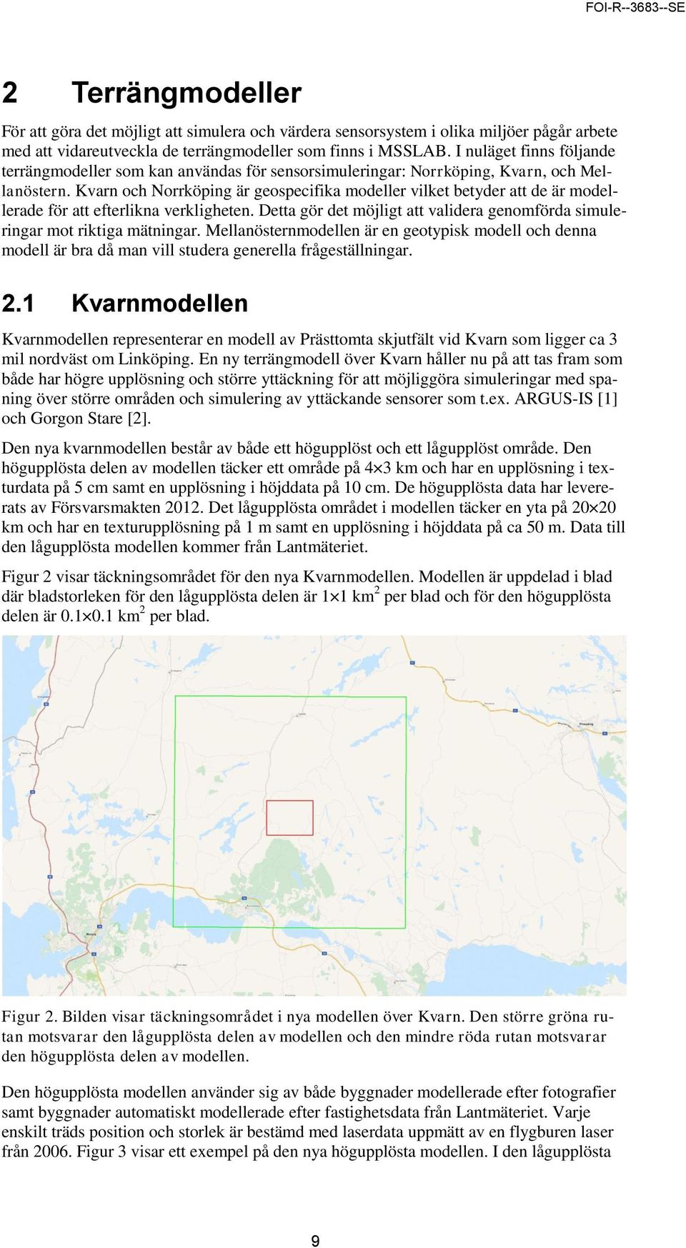 Kvarn och Norrköping är geospecifika modeller vilket betyder att de är modellerade för att efterlikna verkligheten. Detta gör det möjligt att validera genomförda simuleringar mot riktiga mätningar.