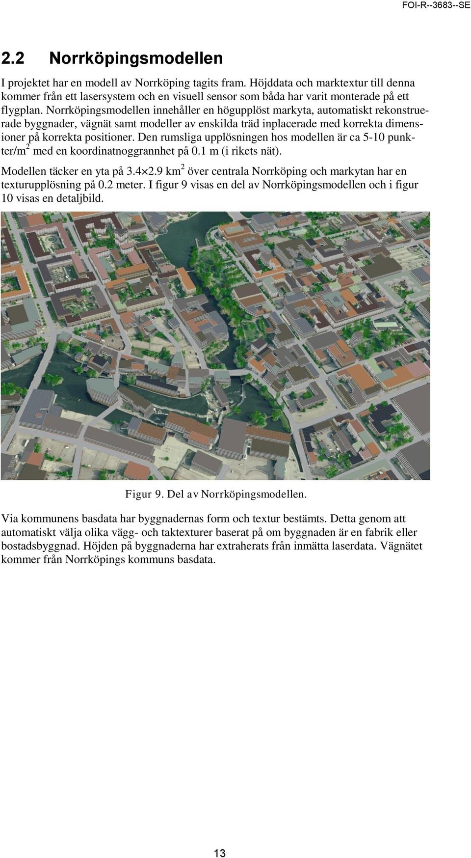 Norrköpingsmodellen innehåller en högupplöst markyta, automatiskt rekonstruerade byggnader, vägnät samt modeller av enskilda träd inplacerade med korrekta dimensioner på korrekta positioner.