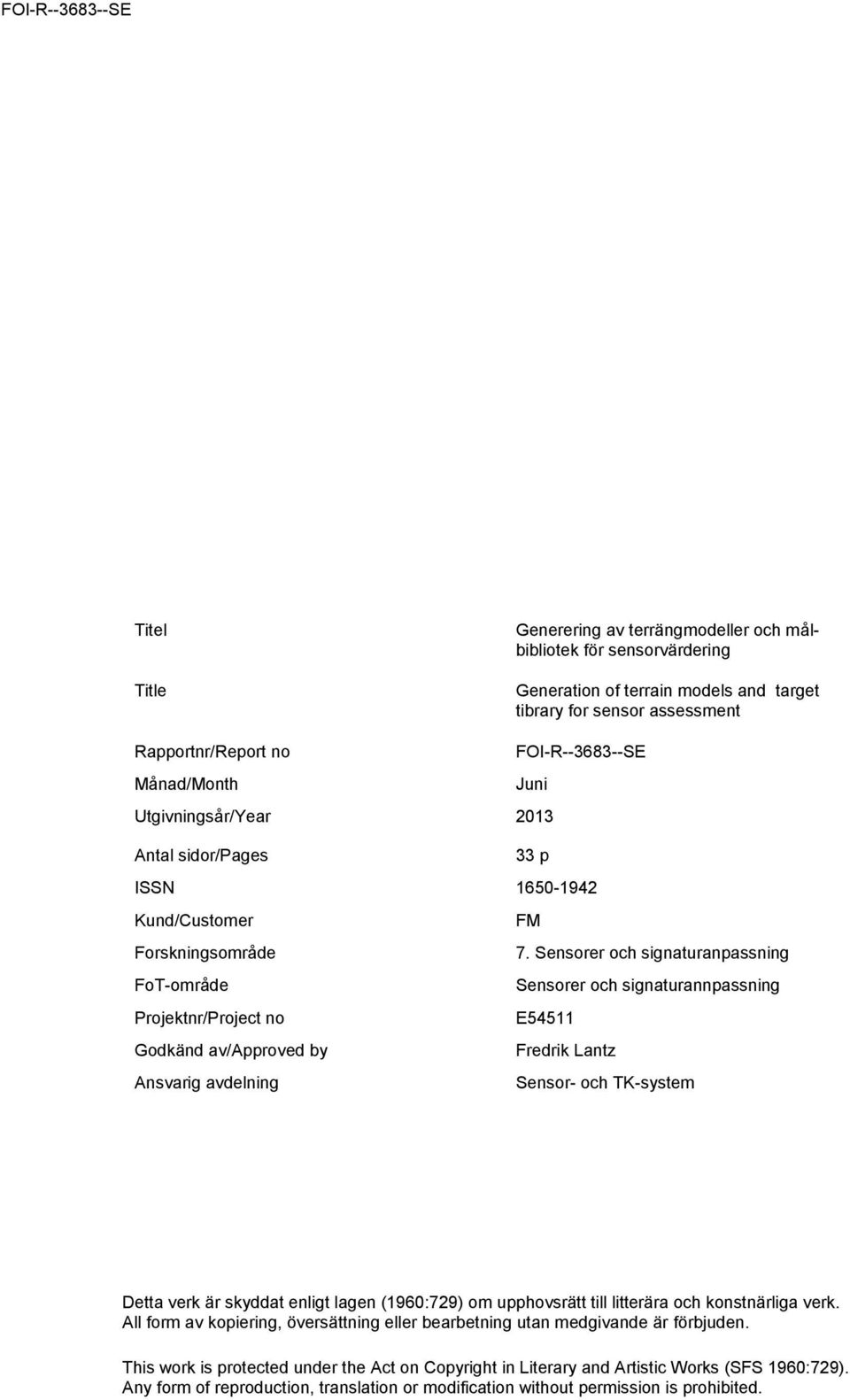 Sensorer och signaturanpassning FoT-område Sensorer och signaturannpassning Projektnr/Project no E54511 Godkänd av/approved by Fredrik Lantz Ansvarig avdelning Sensor- och TK-system Detta verk är