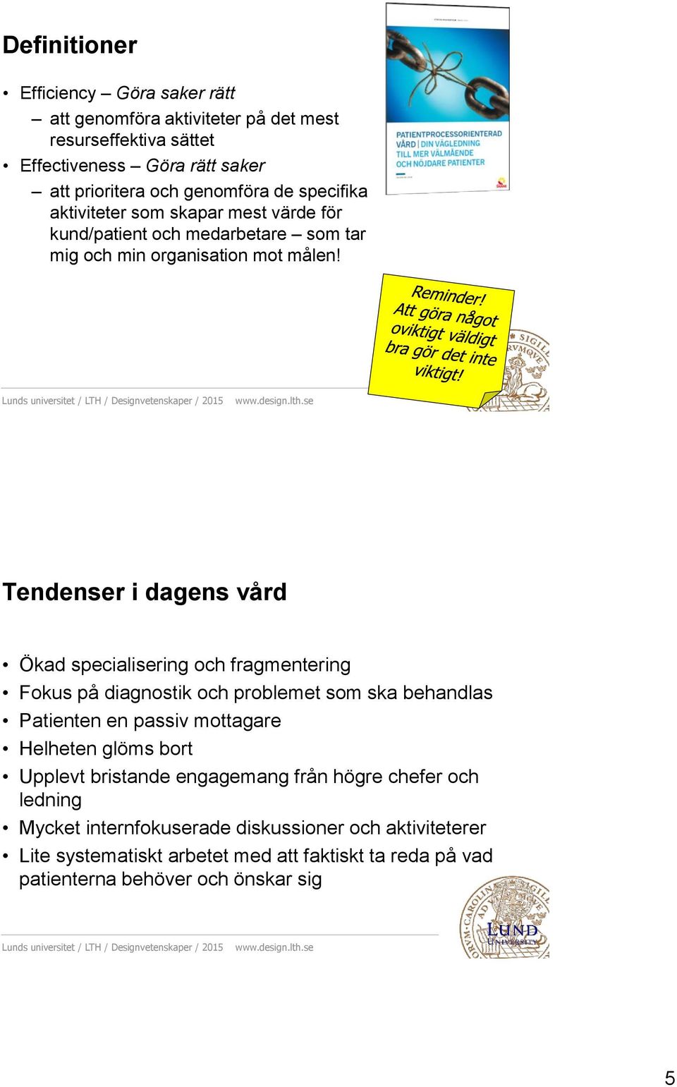 Tendenser i dagens vård Ökad specialisering och fragmentering Fokus på diagnostik och problemet som ska behandlas Patienten en passiv mottagare Helheten glöms bort