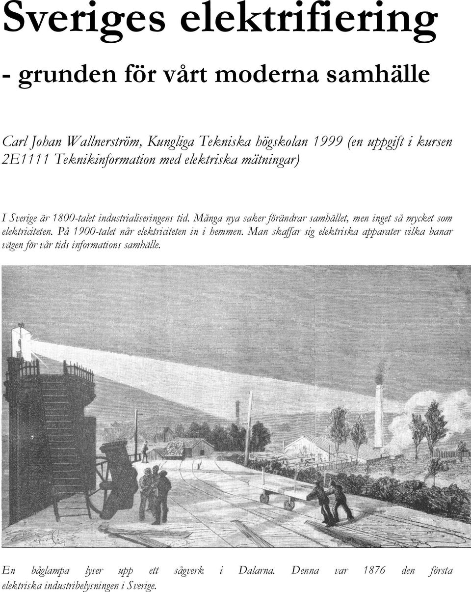 Många nya saker förändrar samhället, men inget så mycket som elektriciteten. På 1900-talet når elektriciteten in i hemmen.