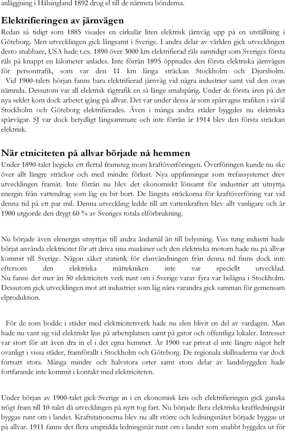 1890 över 3000 km elektrifierad räls samtidigt som Sveriges första räls på knappt en kilometer anlades.