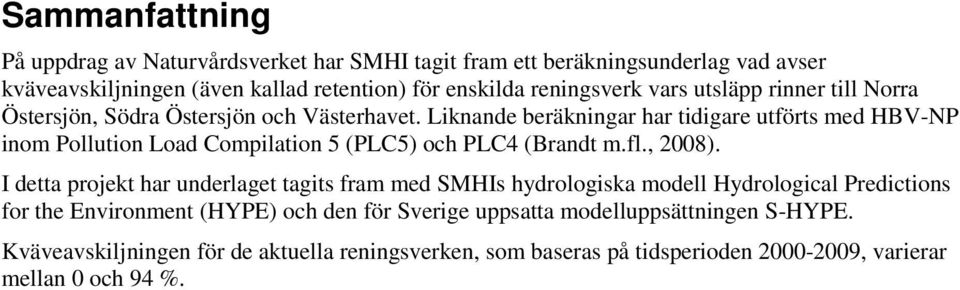 Liknande beräkningar har tidigare utförts med HBV-NP inom Pollution Load Compilation 5 (PLC5) och PLC4 (Brandt m.fl., 2008).