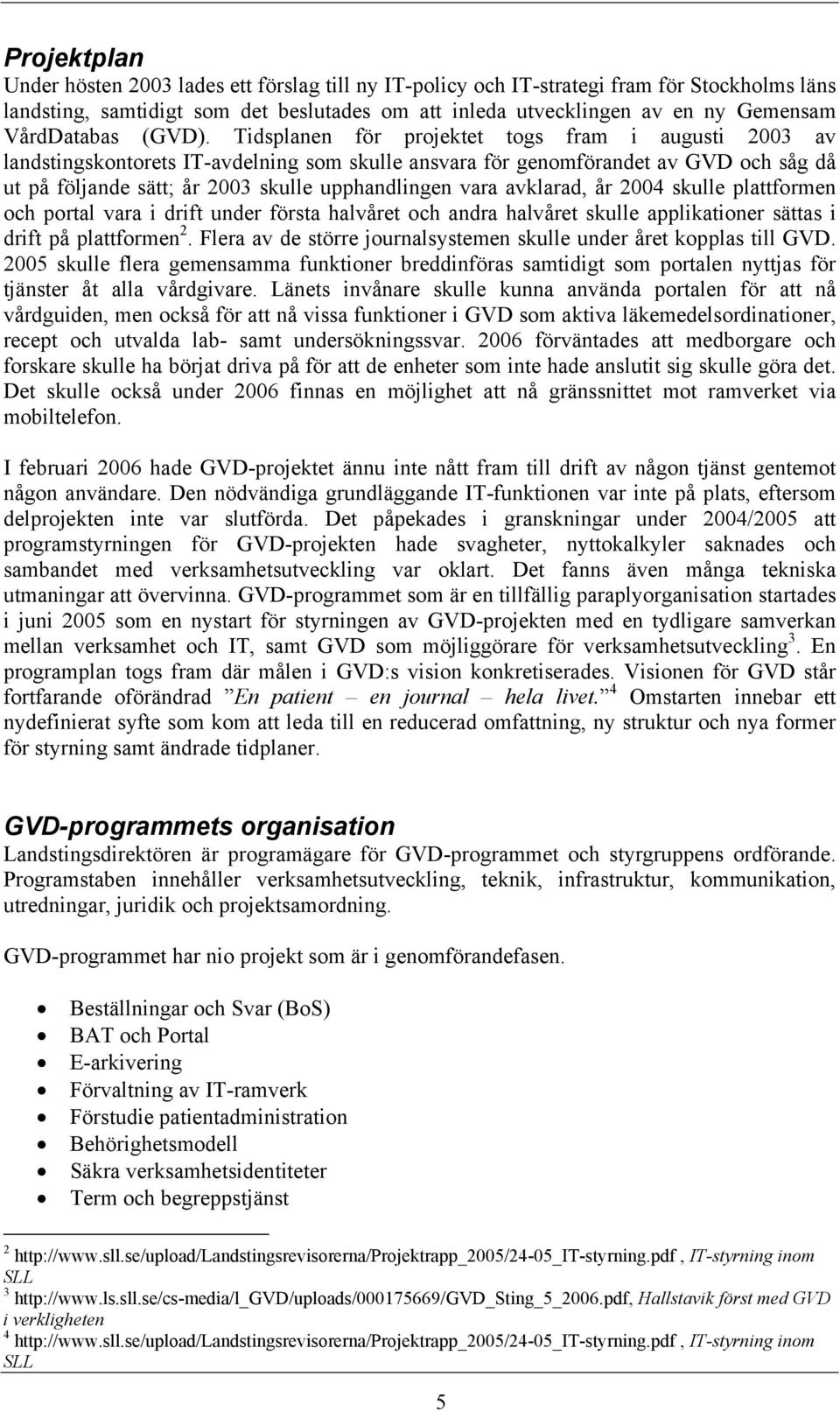 Tidsplanen för projektet togs fram i augusti 2003 av landstingskontorets IT-avdelning som skulle ansvara för genomförandet av GVD och såg då ut på följande sätt; år 2003 skulle upphandlingen vara