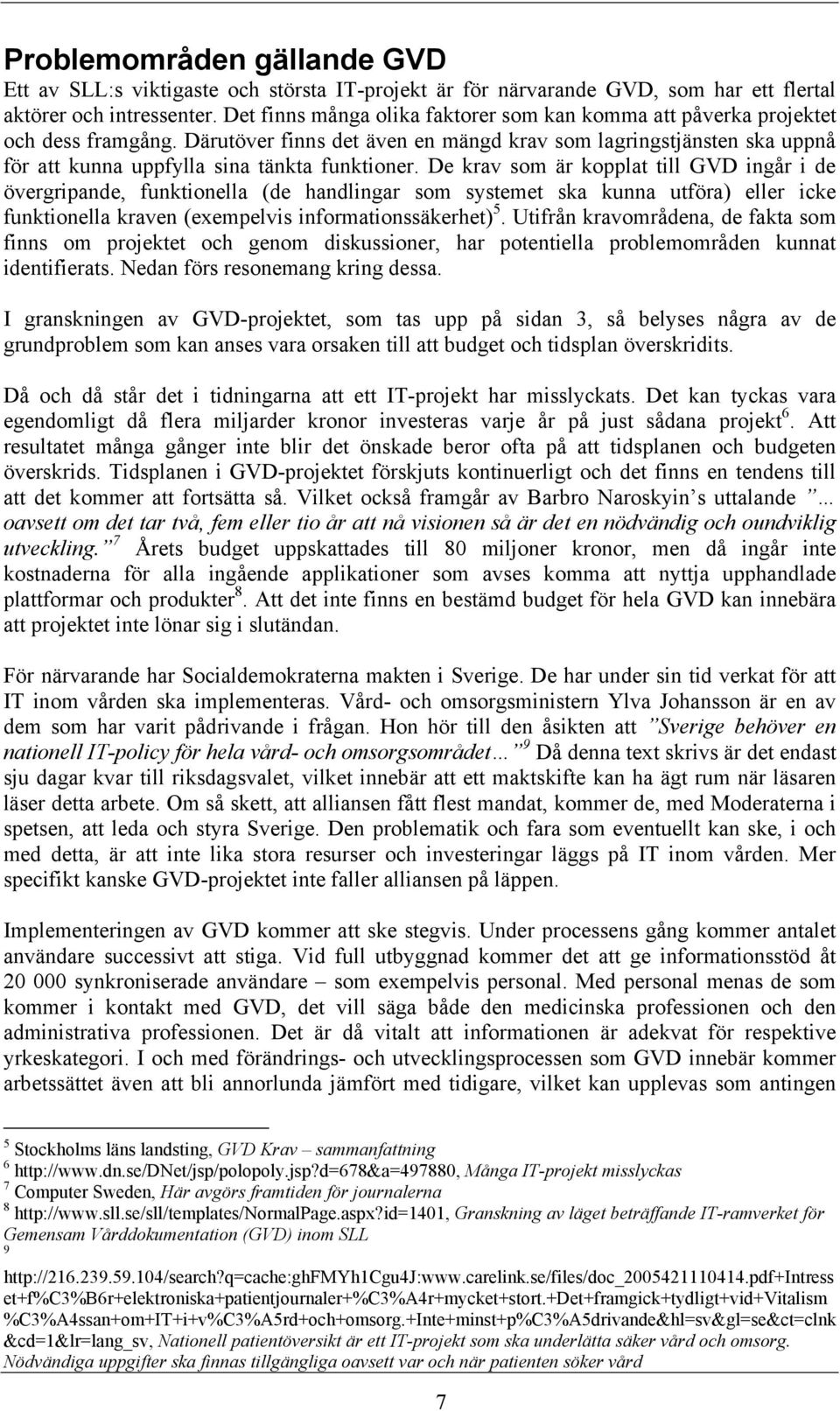 Därutöver finns det även en mängd krav som lagringstjänsten ska uppnå för att kunna uppfylla sina tänkta funktioner.