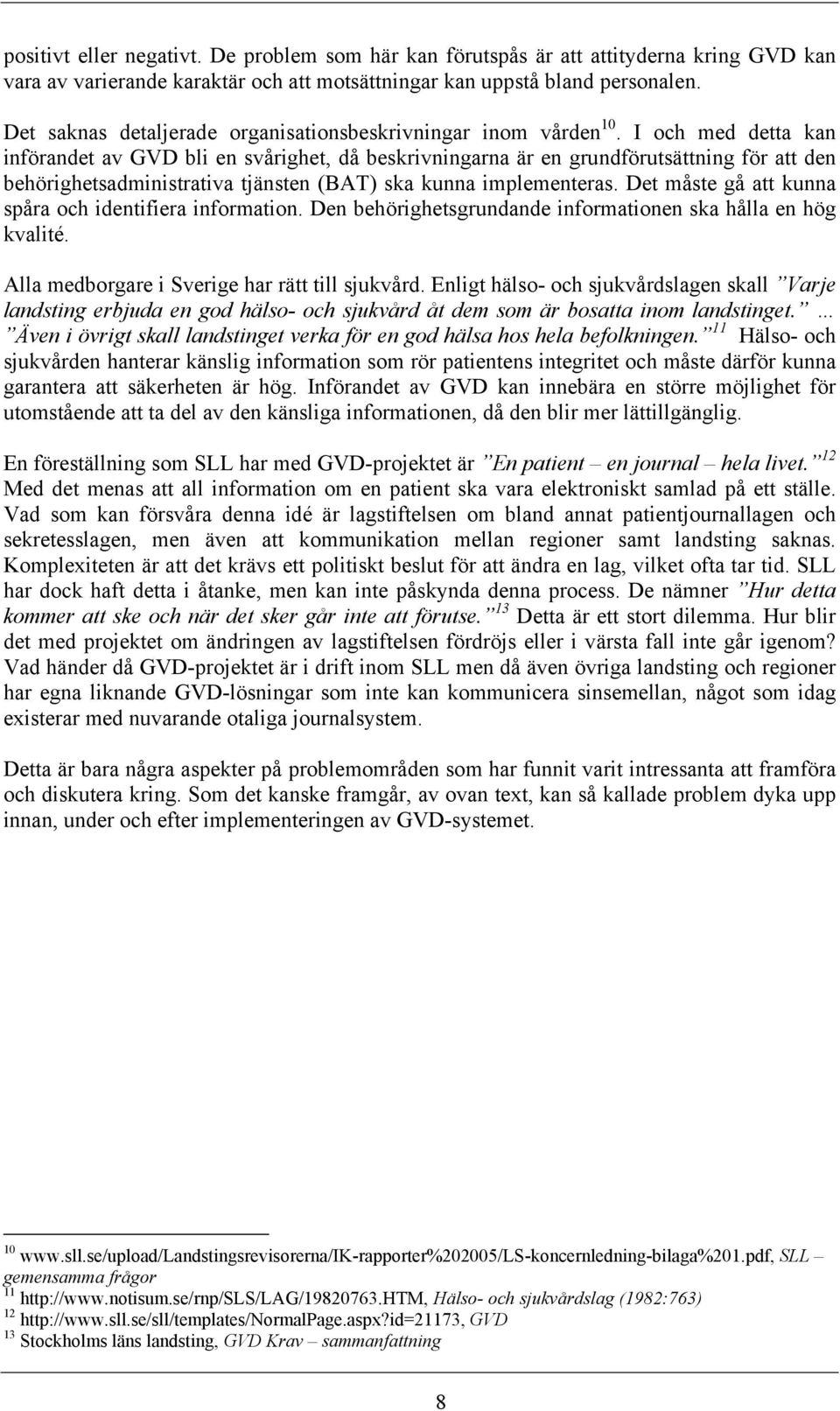 I och med detta kan införandet av GVD bli en svårighet, då beskrivningarna är en grundförutsättning för att den behörighetsadministrativa tjänsten (BAT) ska kunna implementeras.