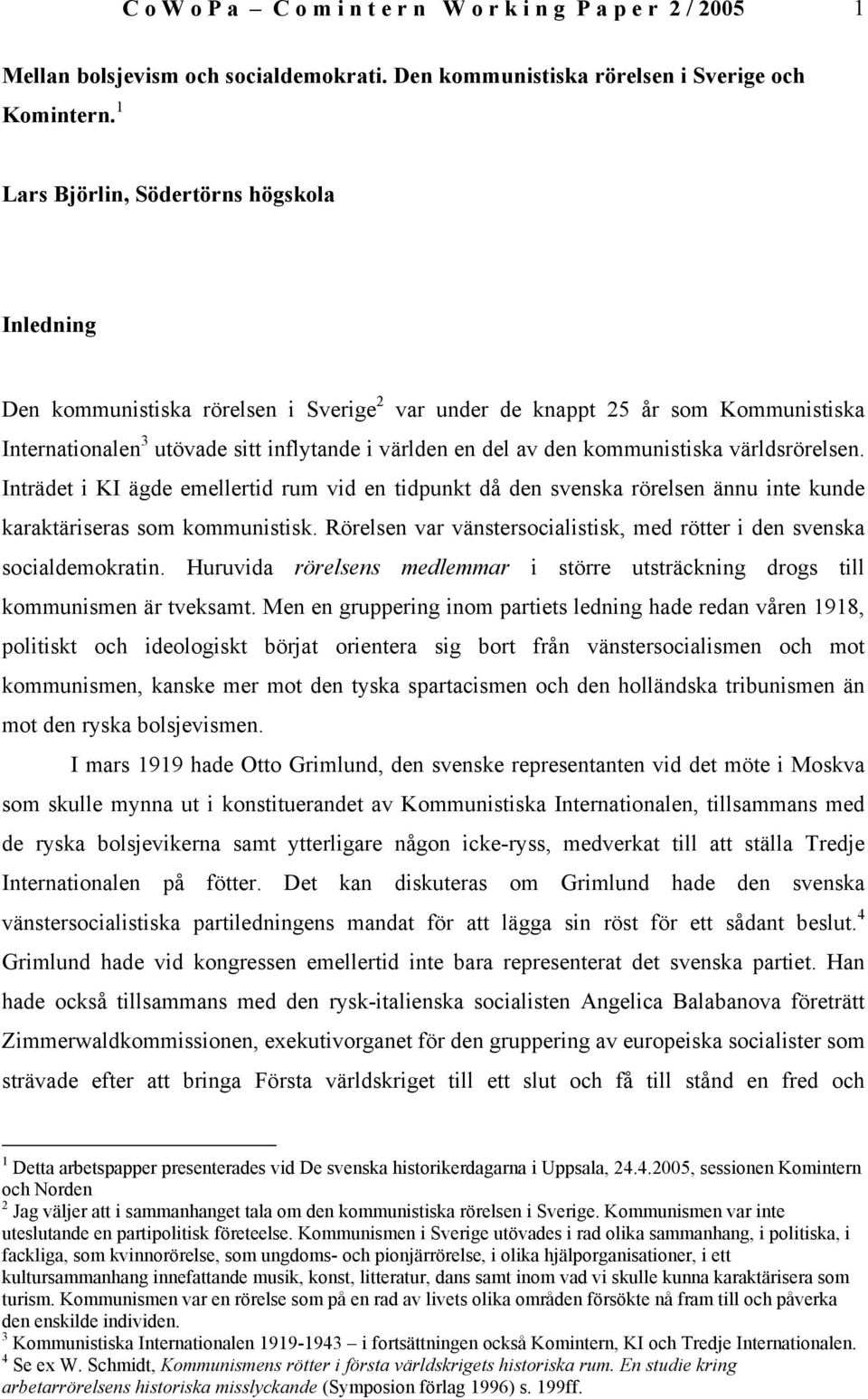 kommunistiska världsrörelsen. Inträdet i KI ägde emellertid rum vid en tidpunkt då den svenska rörelsen ännu inte kunde karaktäriseras som kommunistisk.