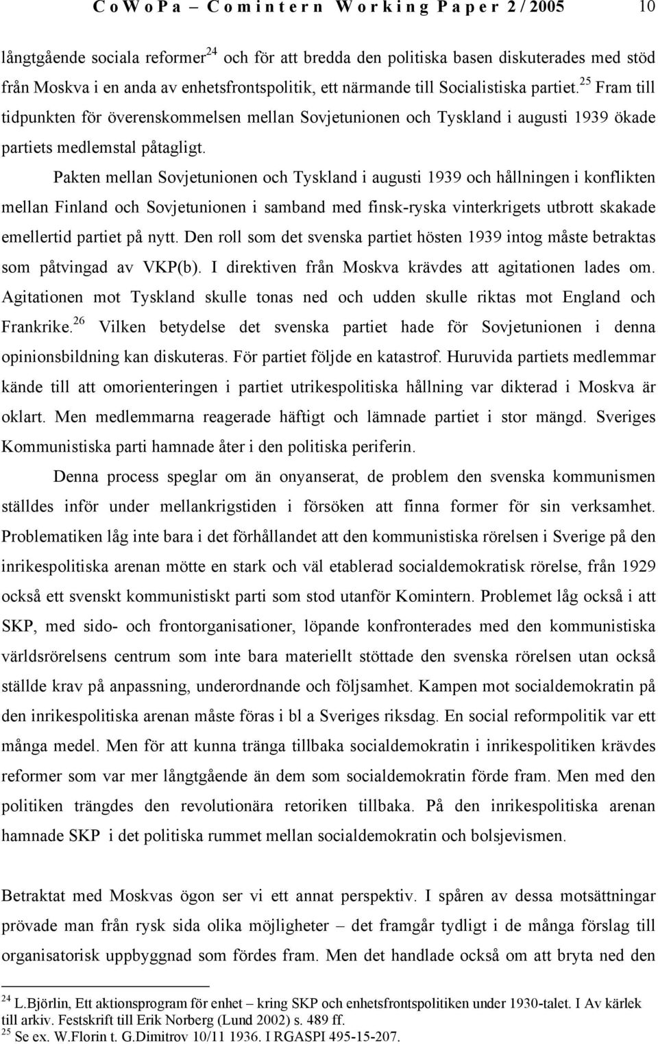 Pakten mellan Sovjetunionen och Tyskland i augusti 1939 och hållningen i konflikten mellan Finland och Sovjetunionen i samband med finsk-ryska vinterkrigets utbrott skakade emellertid partiet på nytt.