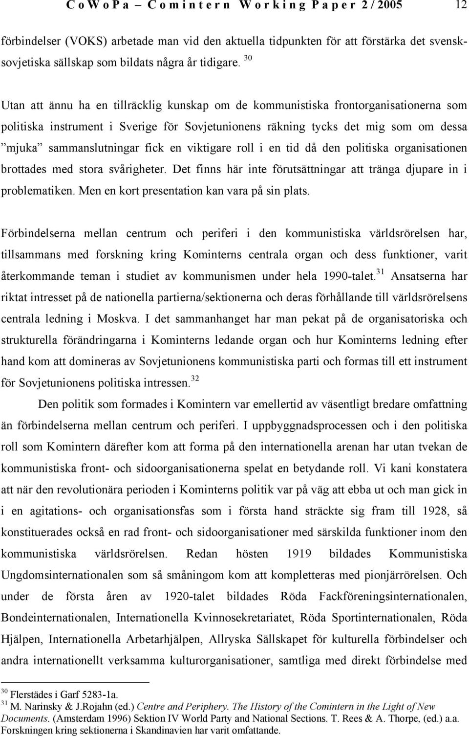 30 Utan att ännu ha en tillräcklig kunskap om de kommunistiska frontorganisationerna som politiska instrument i Sverige för Sovjetunionens räkning tycks det mig som om dessa mjuka sammanslutningar