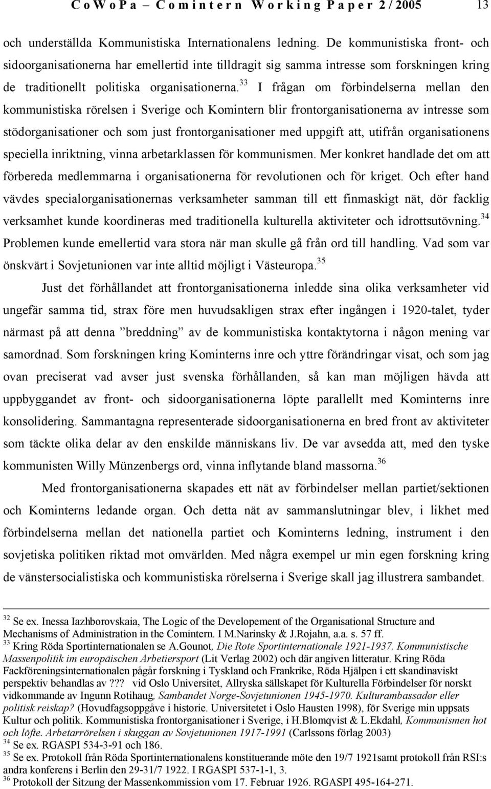 33 I frågan om förbindelserna mellan den kommunistiska rörelsen i Sverige och Komintern blir frontorganisationerna av intresse som stödorganisationer och som just frontorganisationer med uppgift att,