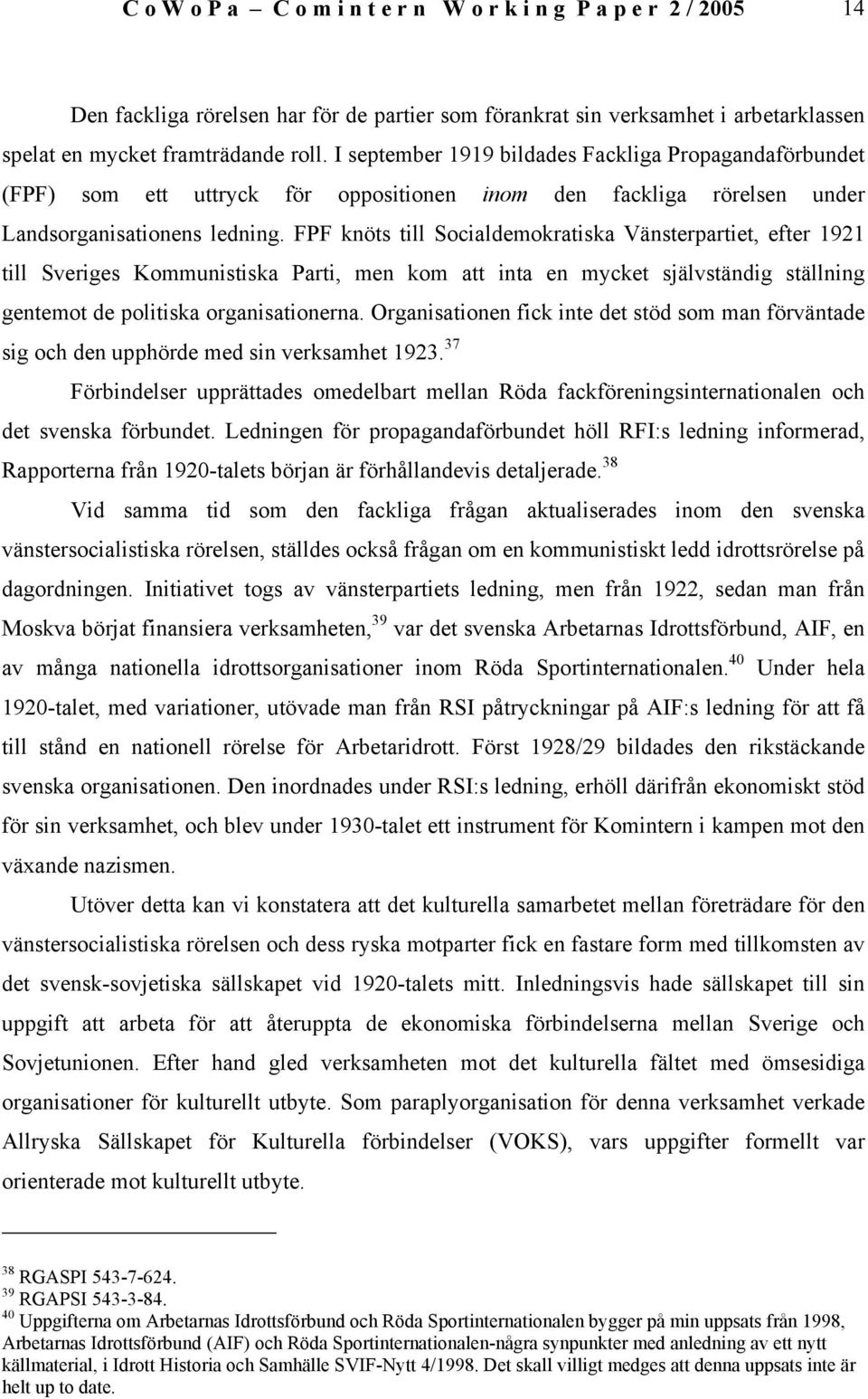 FPF knöts till Socialdemokratiska Vänsterpartiet, efter 1921 till Sveriges Kommunistiska Parti, men kom att inta en mycket självständig ställning gentemot de politiska organisationerna.