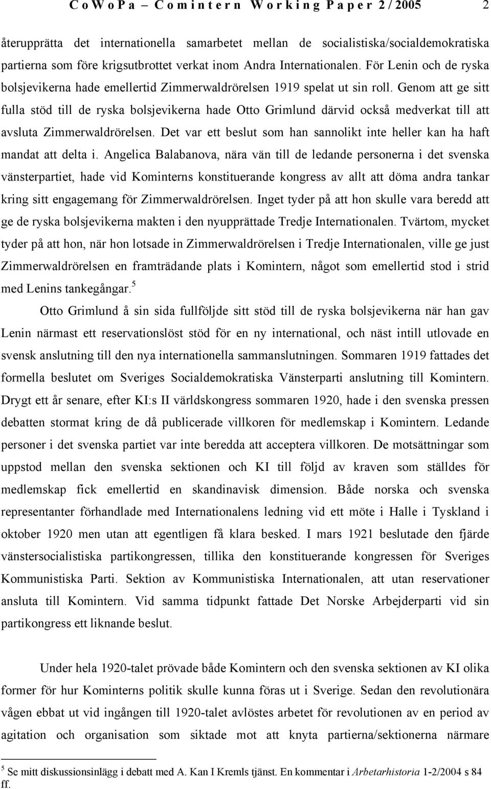 Genom att ge sitt fulla stöd till de ryska bolsjevikerna hade Otto Grimlund därvid också medverkat till att avsluta Zimmerwaldrörelsen.