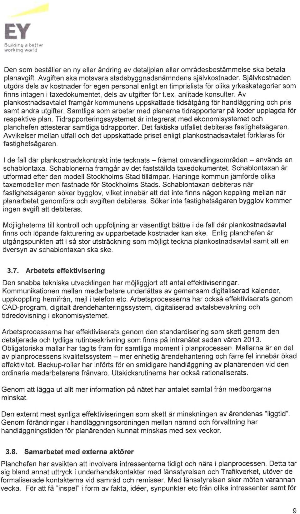 Av plankostnadsavtalet framgår kommunens uppskattade tidsåtgång for handlåggning och pris samt andra utgifter. Samtliga som arbetar med planerna tidrapporterar på koder upplagda for respektive plan.
